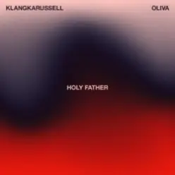 Klangkarussell & Oliva — Holy Father