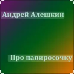 Андрей Алешкин — Про папиросочку
