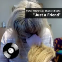 Victor PROG feat. Shattered Echo — Just a Friend