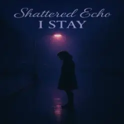 Shattered Echo — I Stay