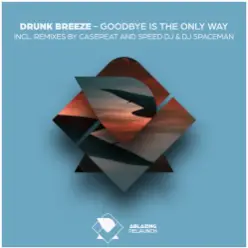 Drunk Breeze — Goodbye Is The Only Way (Casepeat Extended Remix)