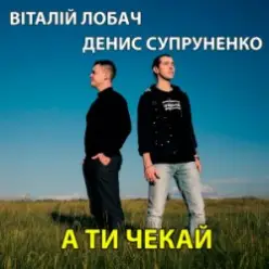 Віталій Лобач & Денис Супруненко — А ти чекай