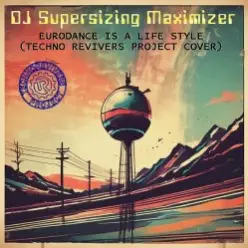 DJ Supersizing Maximizer — Eurodance Is A Life Style (Techno Revivers Project cover)(Rave Version)