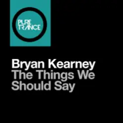 Bryan Kearney — The Things We Should Say (Original Mix)