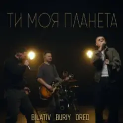 BILATIV & BURIY & DRED — Ти моя планета