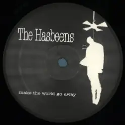 The Hasbeens — Make The World Go Away