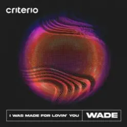 Wade - I Was Made For Lovin' You