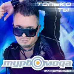 ТурбоМода — Только ты
