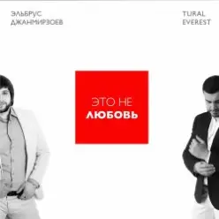 Эльбрус Джанмирзоев & Tural Everest — Это не любовь