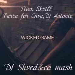 Tivex Skrill, Parra for Cuva, Dj Antonio — Wicked game (DJ Shved&co mash)