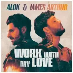 Alok & James Arthur — Work With My Love