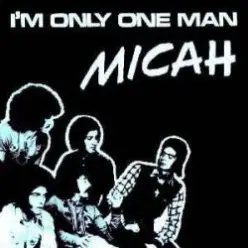 Micah — I'm only one man