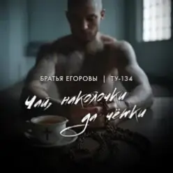 Братья Егоровы feat. ТУ-134 — Чай, наколочки да чётки?