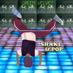 Green Velvet feat. Walter Phillips — Shake & Pop