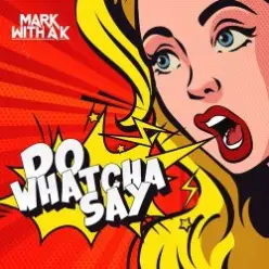 Mark with A K — Do Whatcha Say