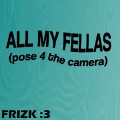 Frizk — ALL MY FELLAS